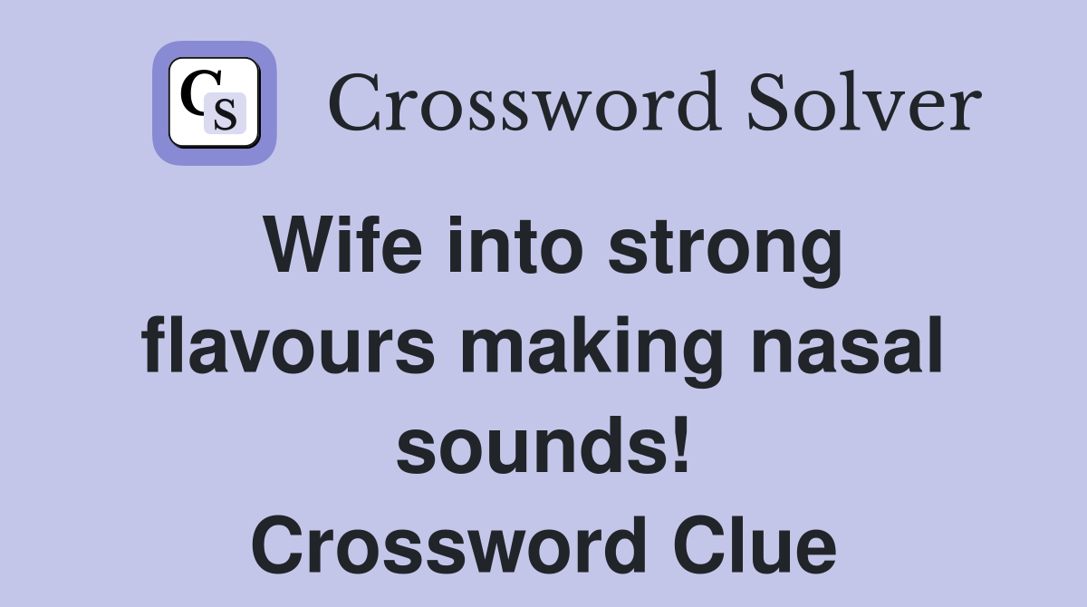 Wife into strong flavours making nasal sounds! Crossword Clue