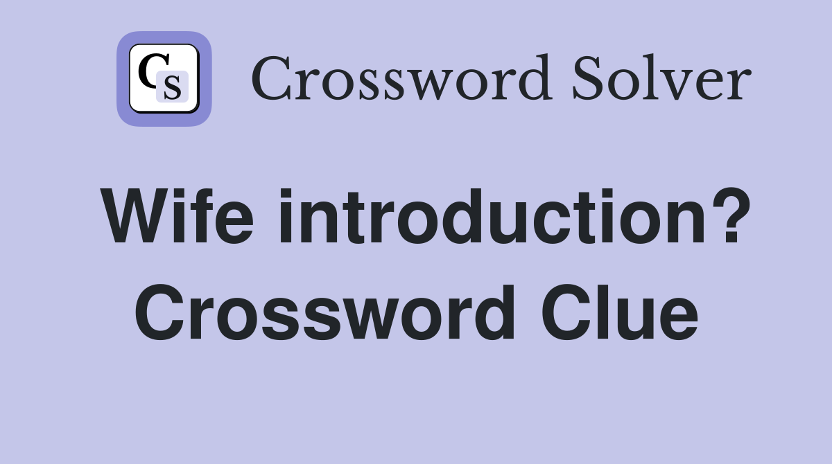 Wife introduction? Crossword Clue