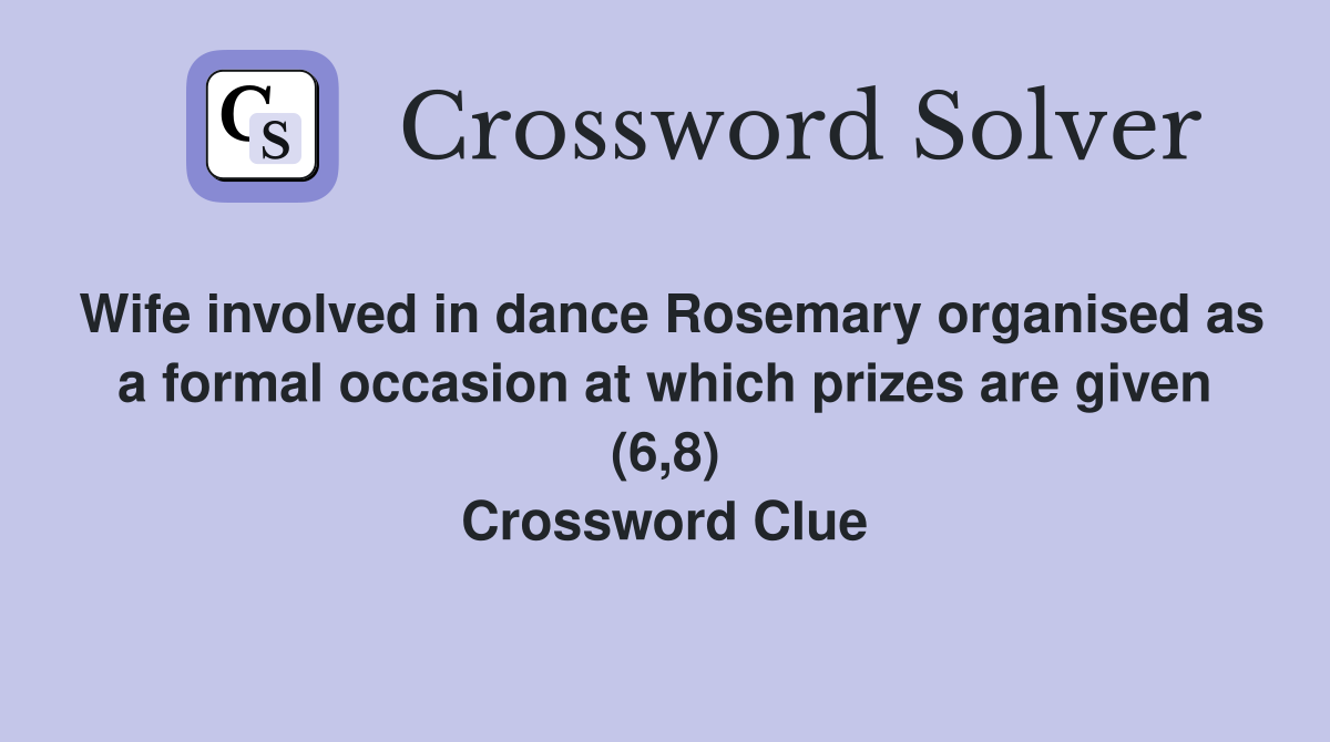 Wife involved in dance Rosemary organised as a formal occasion at which prizes are given (6,8) Crossword Clue