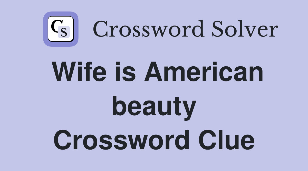 Wife is American beauty Crossword Clue