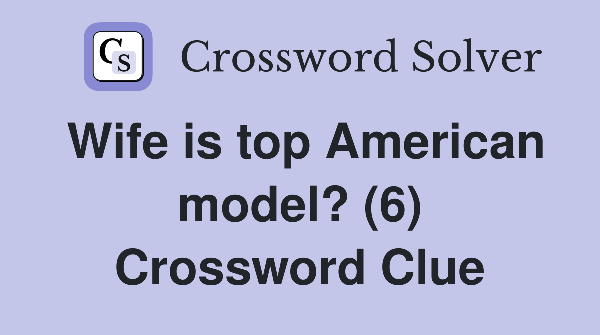 Wife is top American model? (6) Crossword Clue