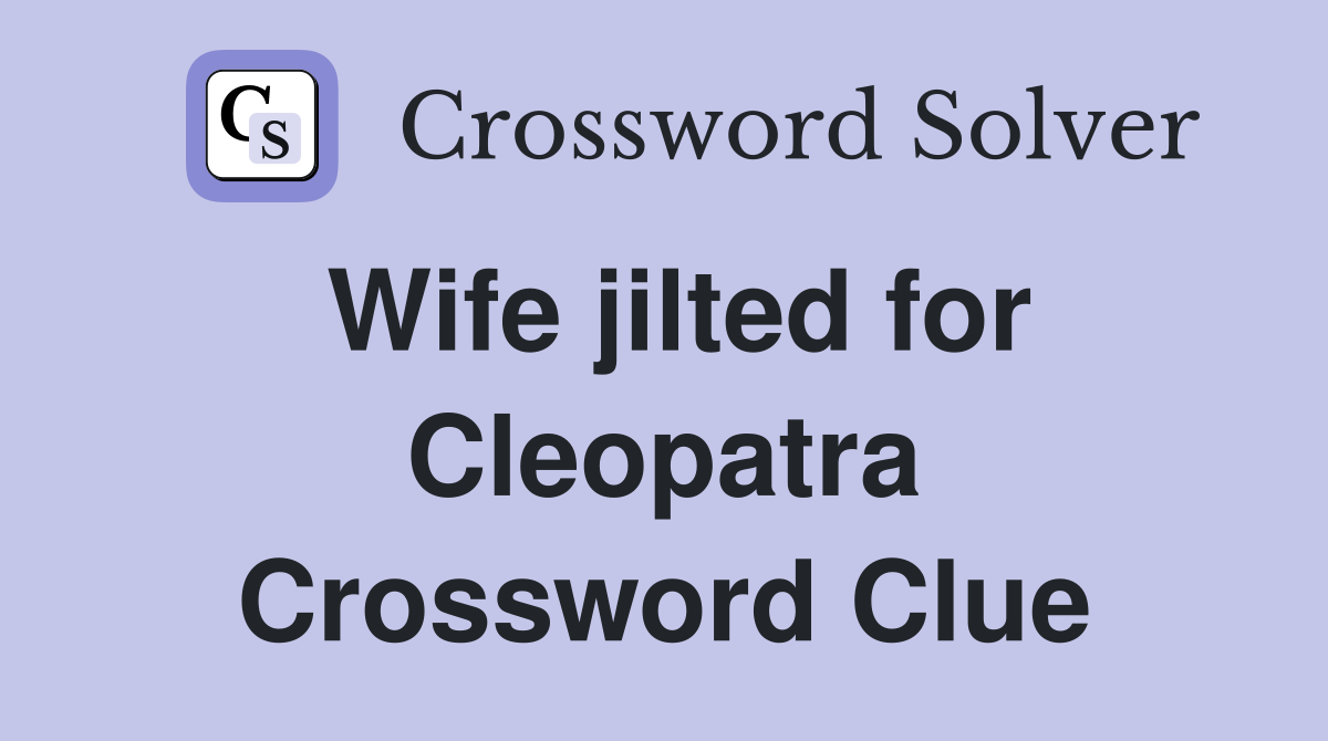 Wife jilted for Cleopatra Crossword Clue