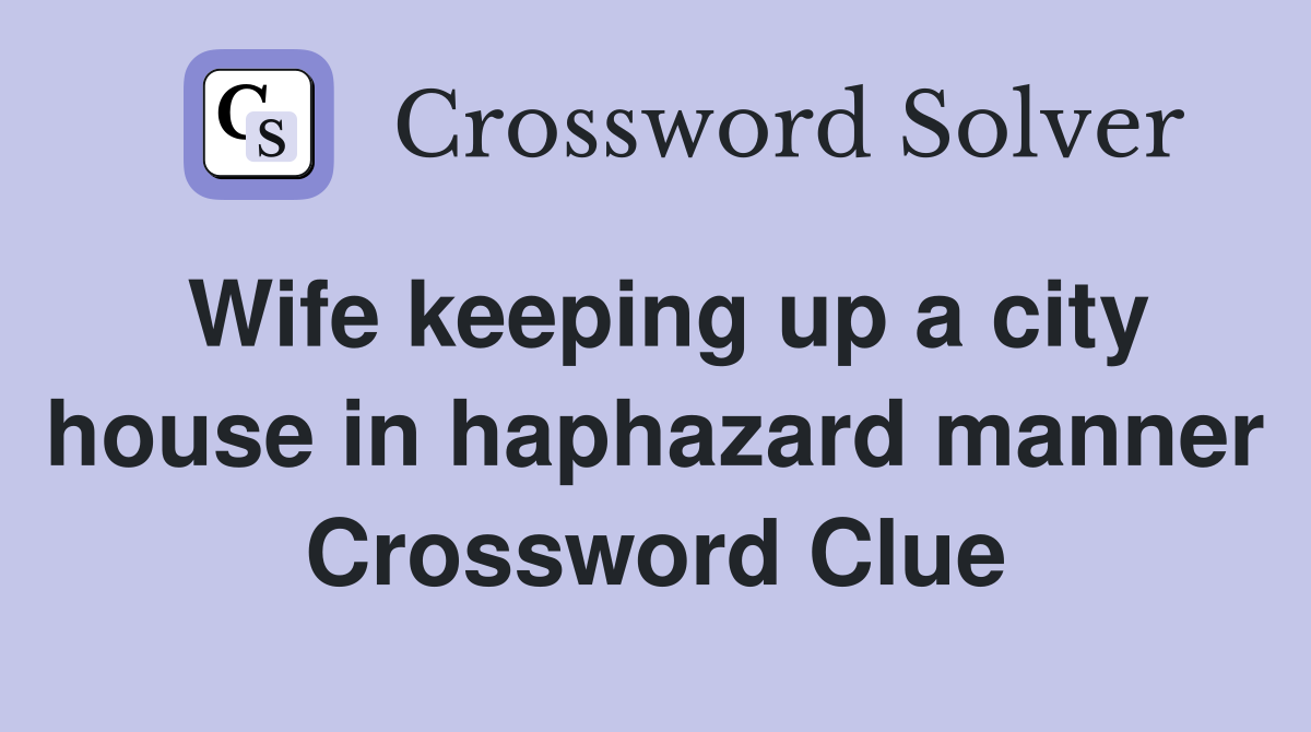 Wife keeping up a city house in haphazard manner Crossword Clue