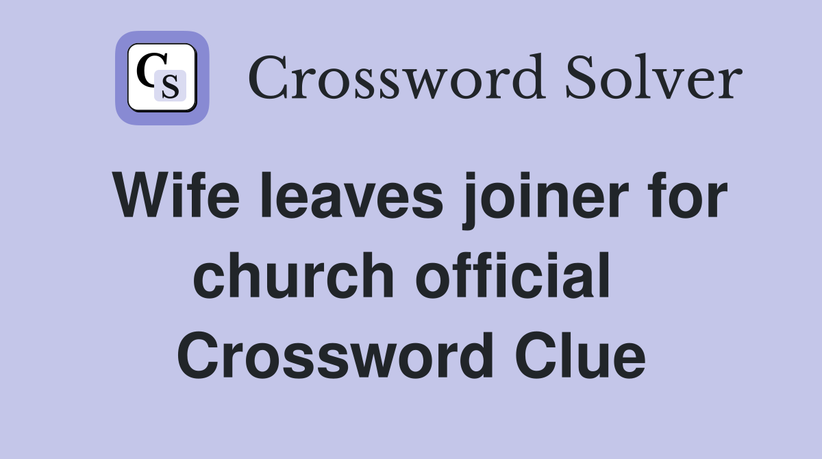 Wife leaves joiner for church official  Crossword Clue
