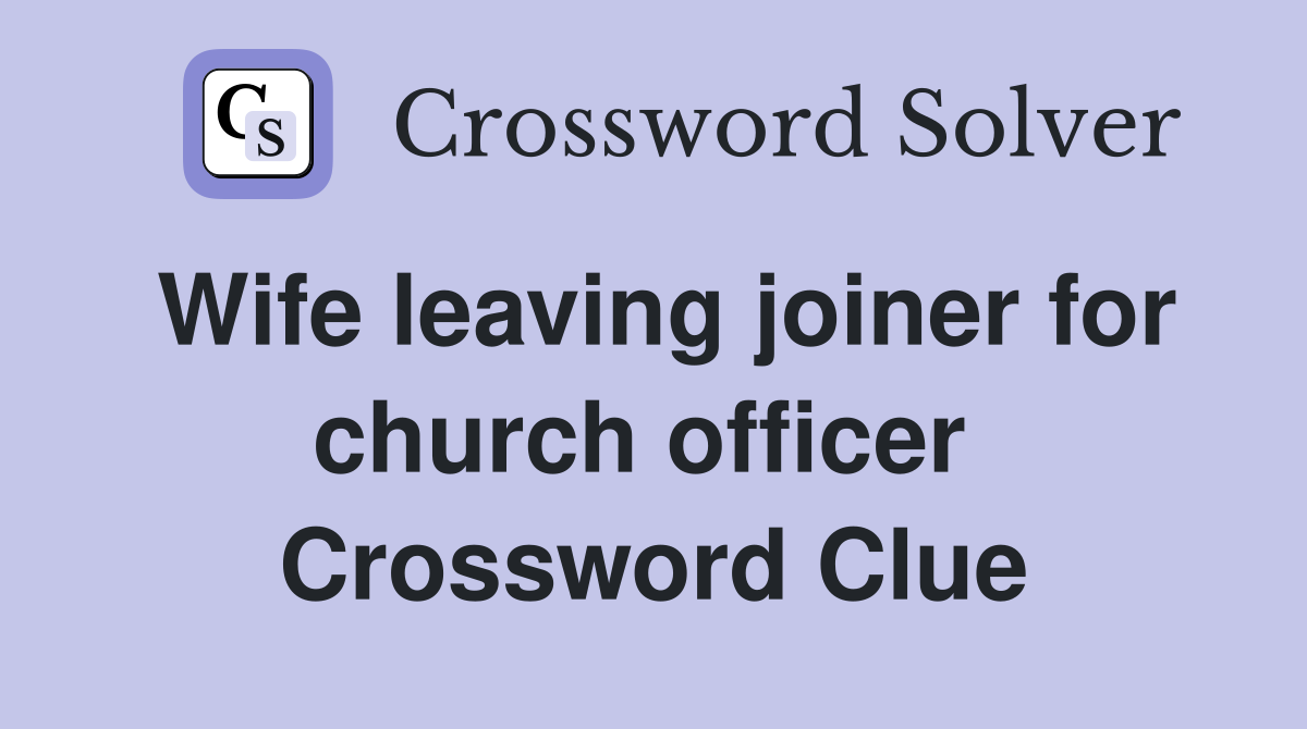 Wife leaving joiner for church officer  Crossword Clue