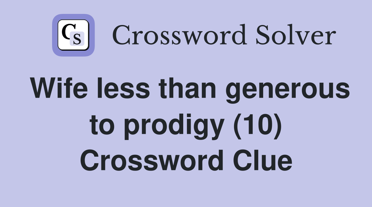 Wife less than generous to prodigy (10) Crossword Clue