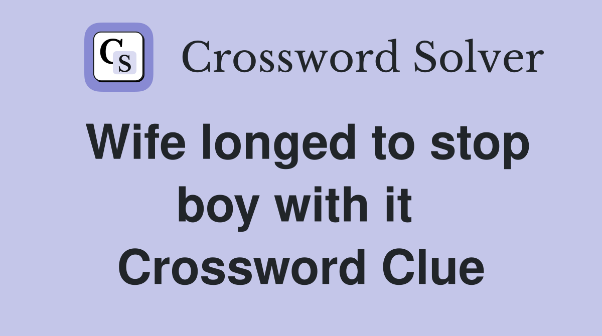 Wife longed to stop boy with it  Crossword Clue