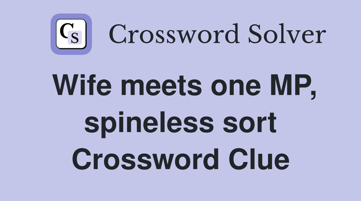 Wife meets one MP, spineless sort Crossword Clue
