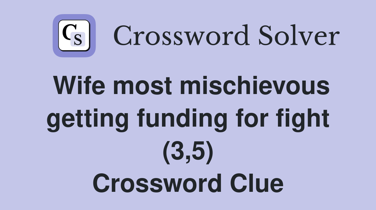 Wife most mischievous getting funding for fight (3,5) Crossword Clue