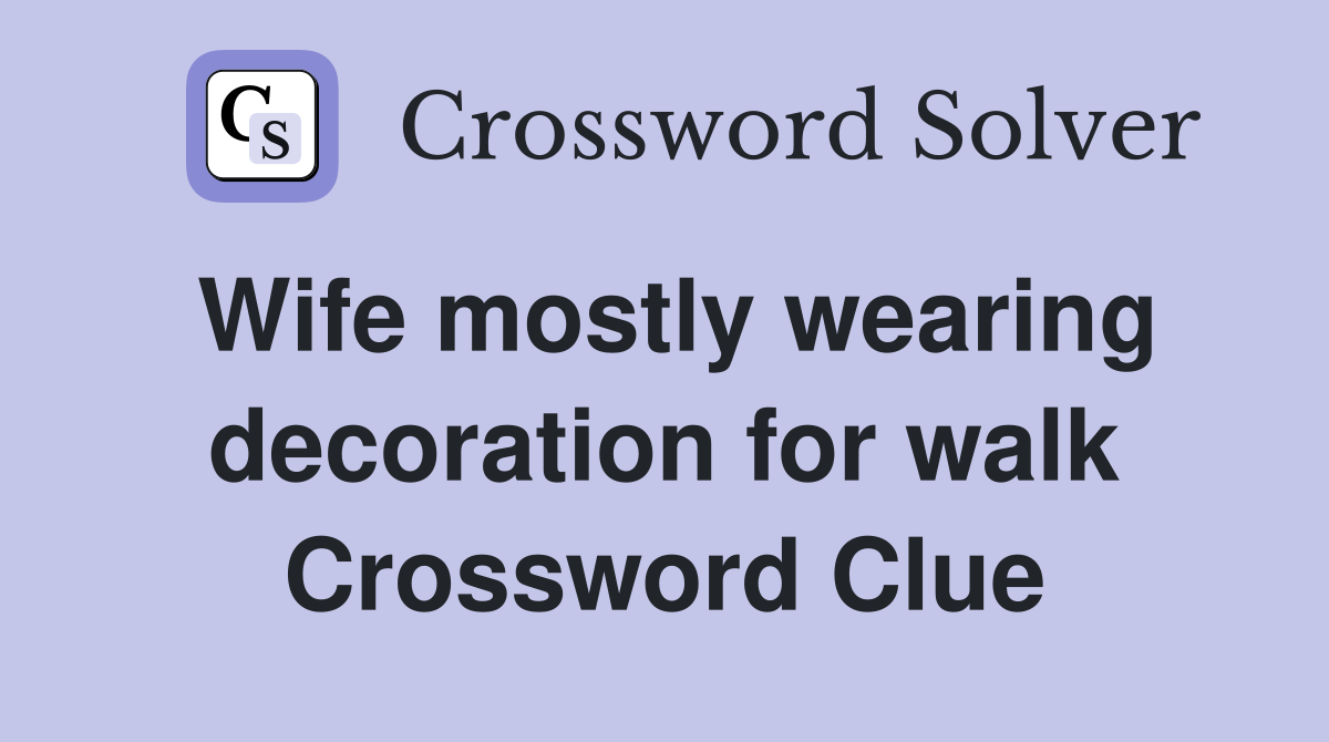 Wife mostly wearing decoration for walk Crossword Clue