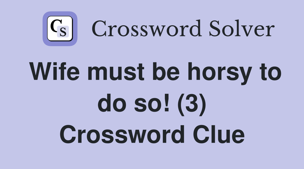 Wife must be horsy to do so! (3) Crossword Clue