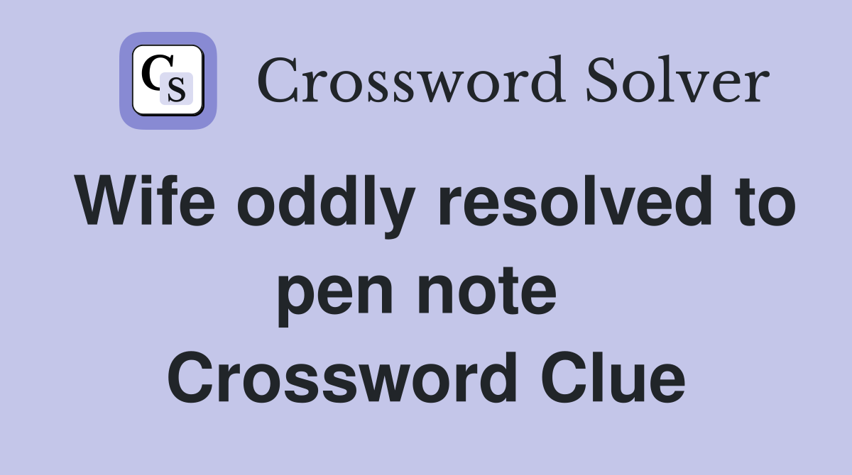 Wife oddly resolved to pen note  Crossword Clue