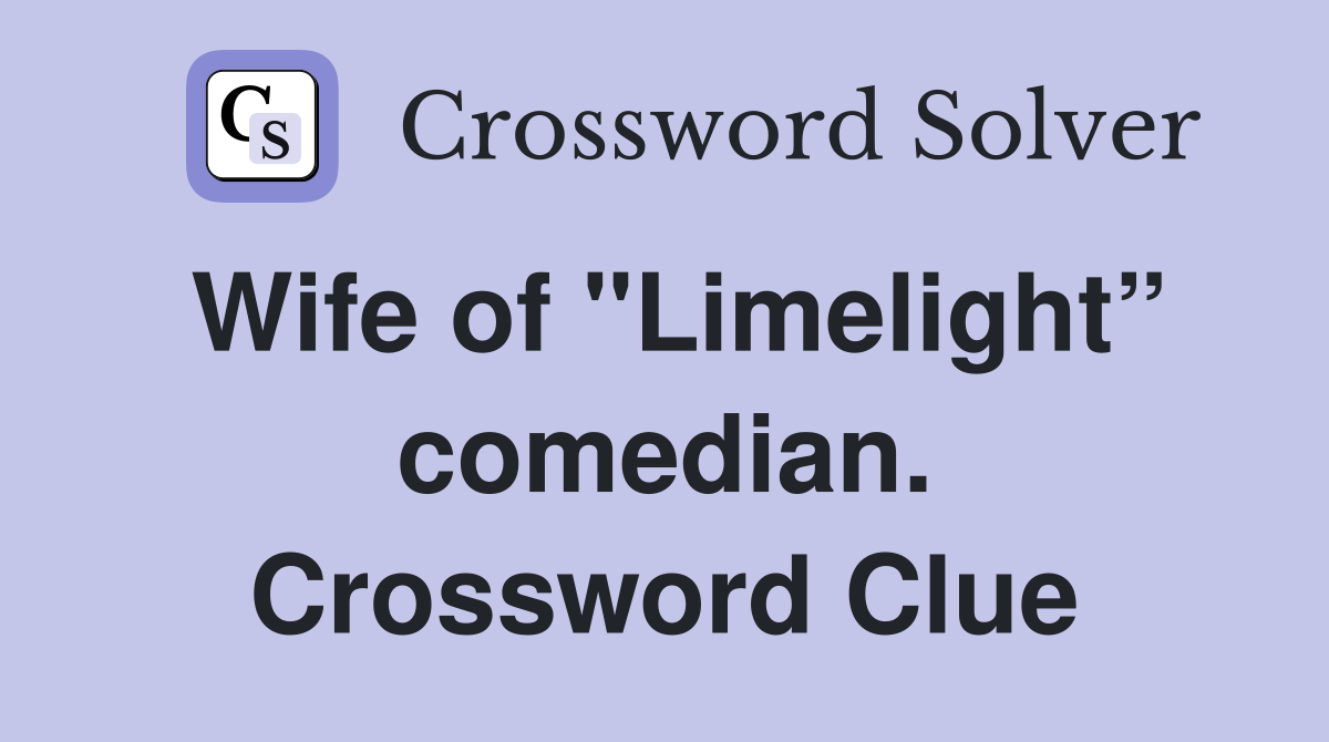 Wife of "Limelight” comedian. Crossword Clue