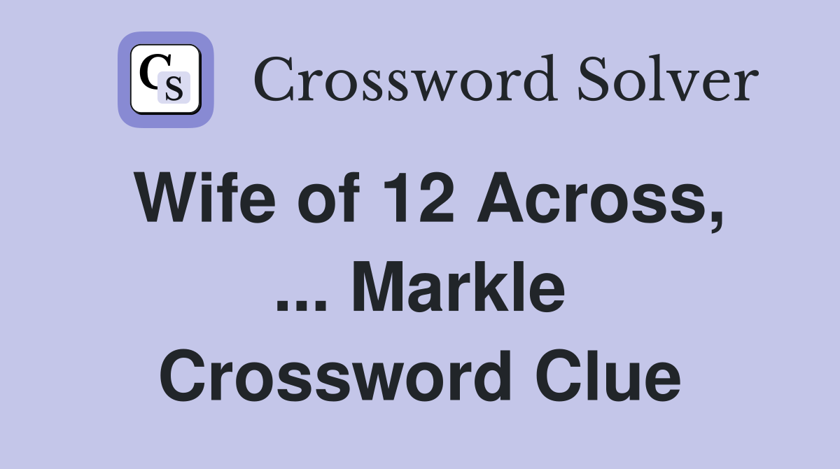Wife of 12 Across, ... Markle Crossword Clue