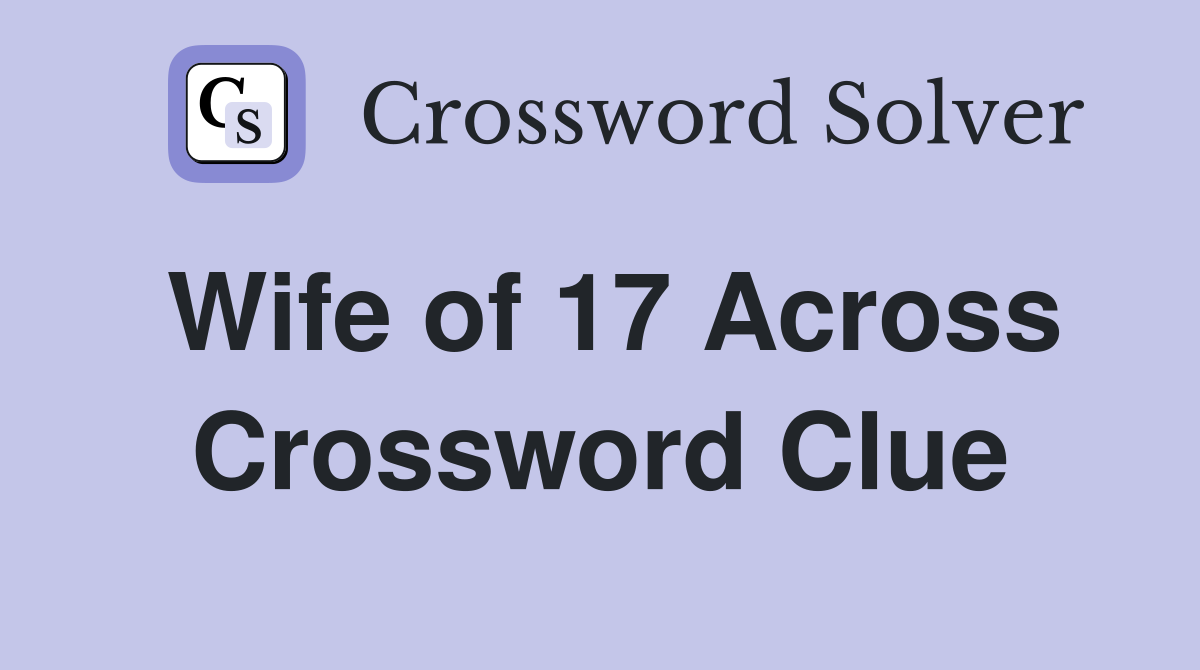 Wife of 17 Across Crossword Clue