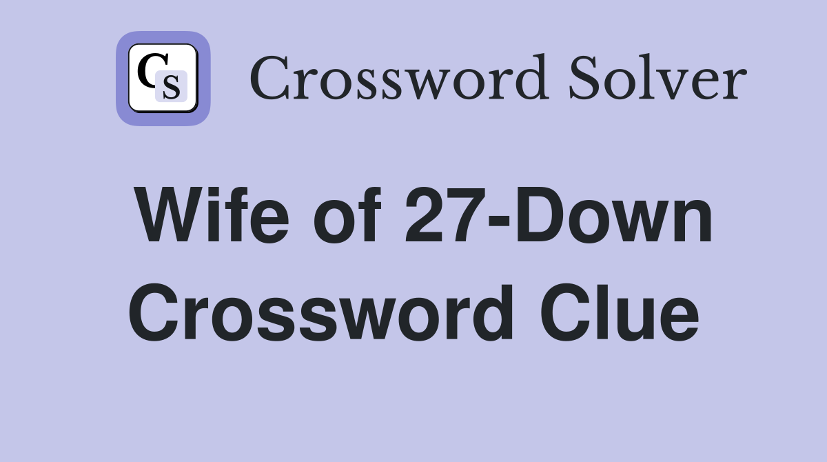 Wife of 27-Down Crossword Clue
