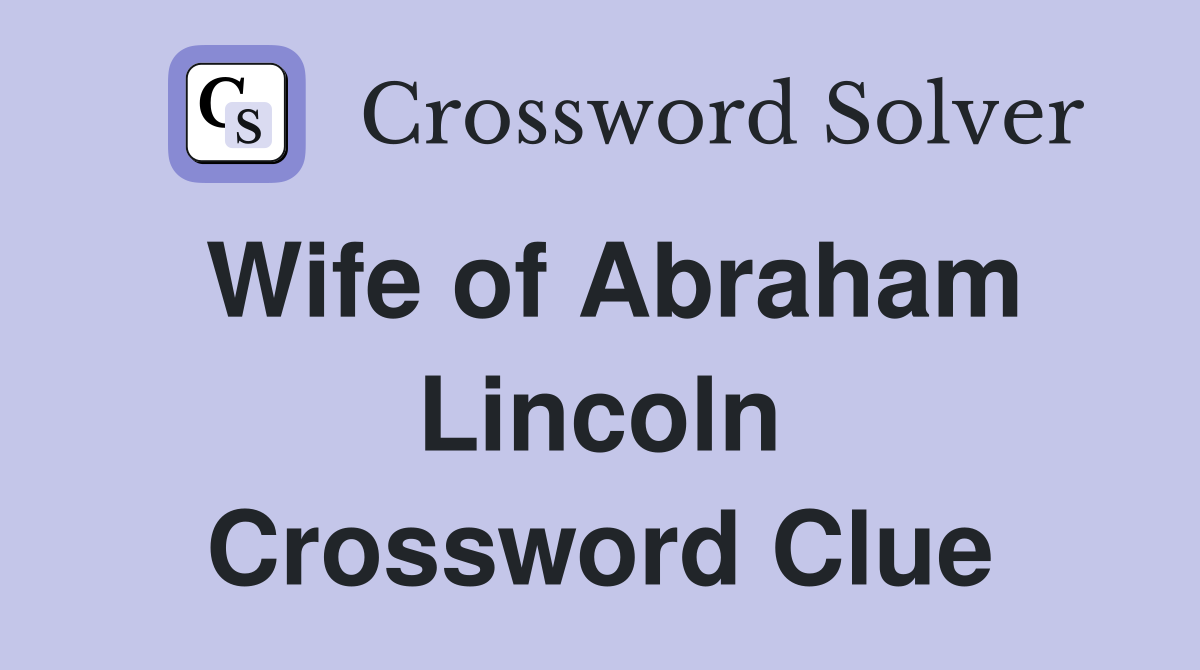 Wife of Abraham Lincoln Crossword Clue
