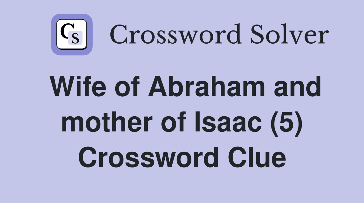 Wife of Abraham and mother of Isaac (5) Crossword Clue
