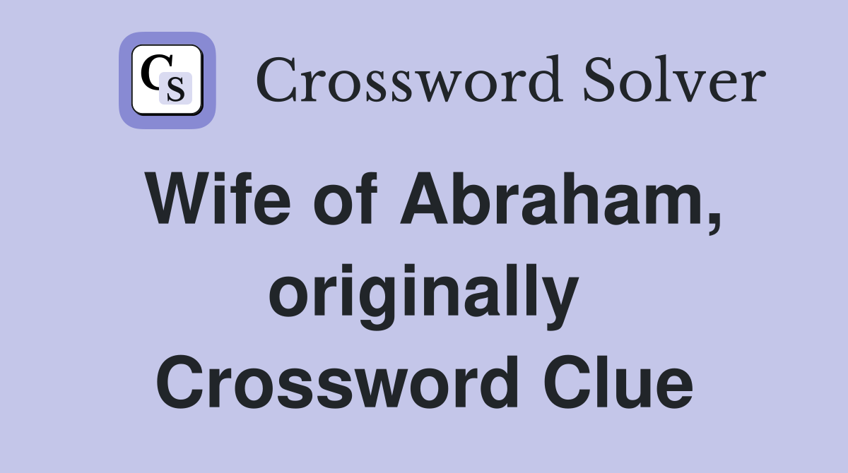 Wife of Abraham, originally Crossword Clue