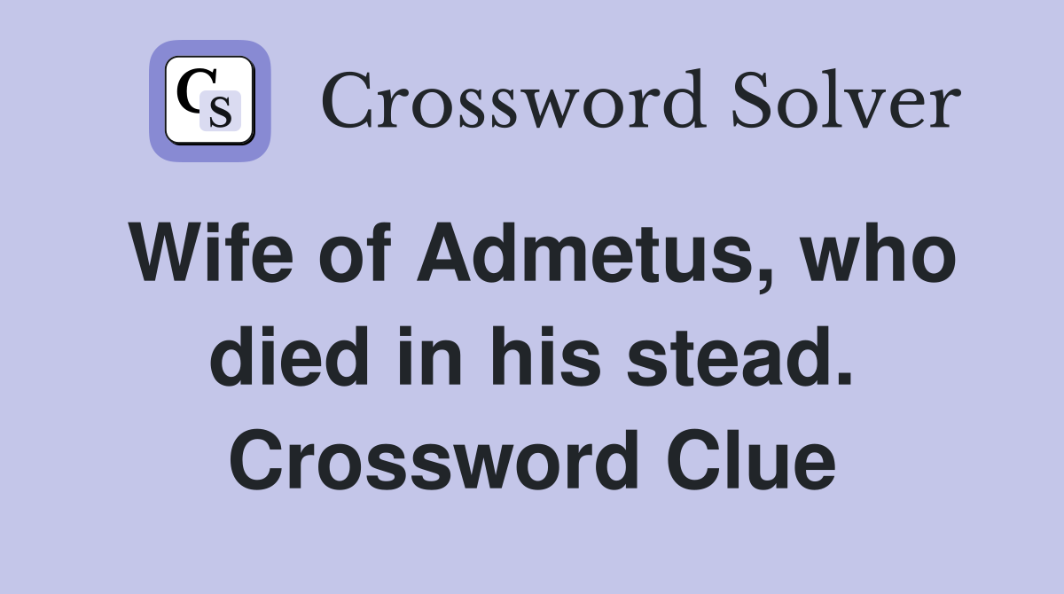 Wife of Admetus, who died in his stead. Crossword Clue