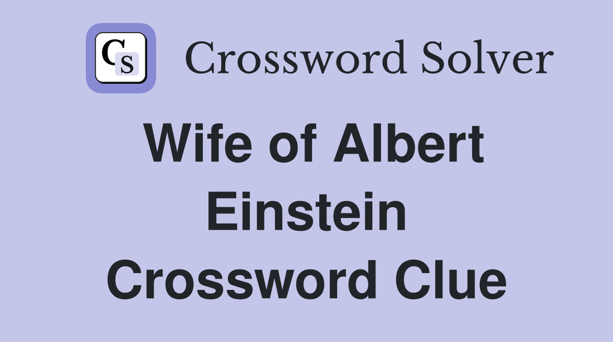 Wife of Albert Einstein Crossword Clue