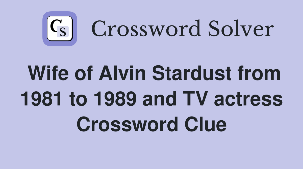 Wife of Alvin Stardust from 1981 to 1989 and TV actress Crossword Clue