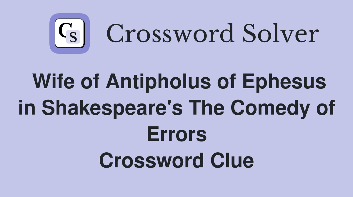 Wife of Antipholus of Ephesus in Shakespeare's The Comedy of Errors Crossword Clue