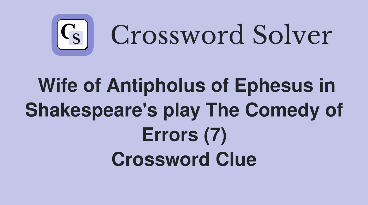 Wife of Antipholus of Ephesus in Shakespeare's play The Comedy of Errors (7) Crossword Clue