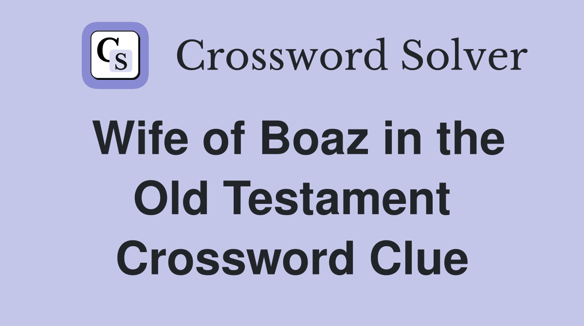 Wife of Boaz in the Old Testament Crossword Clue