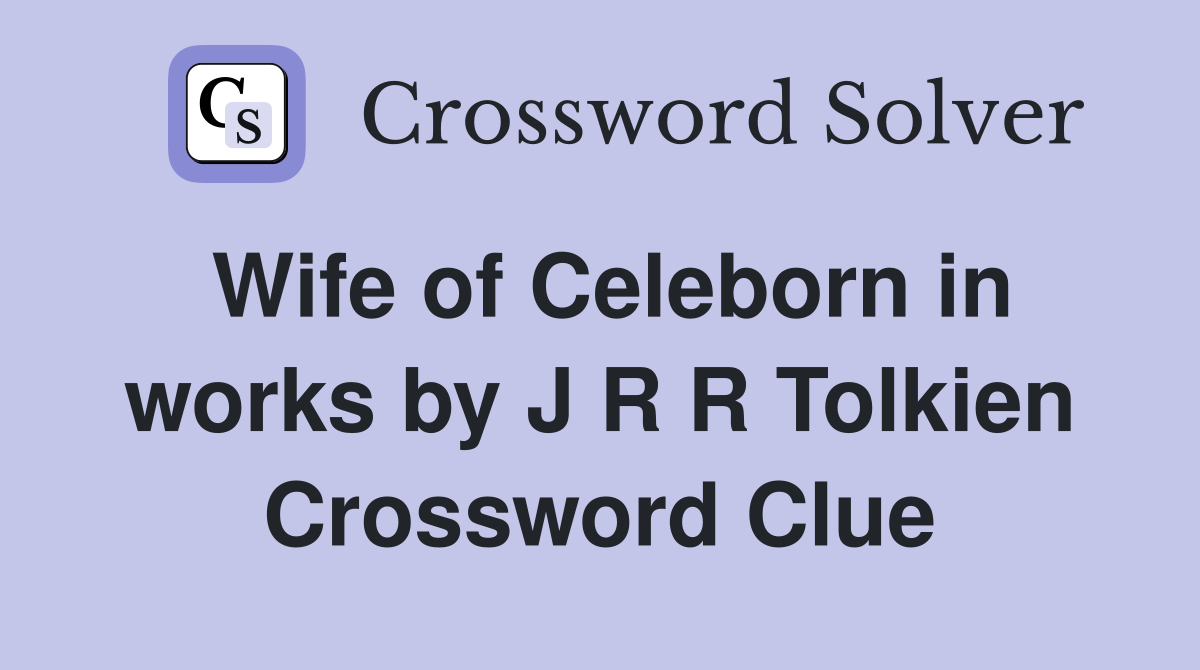 Wife of Celeborn in works by J R R Tolkien Crossword Clue