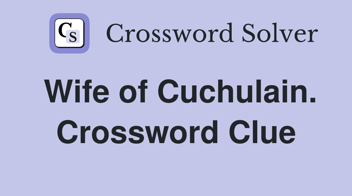 Wife of Cuchulain. Crossword Clue