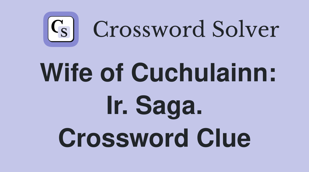 Wife of Cuchulainn: Ir. Saga. Crossword Clue
