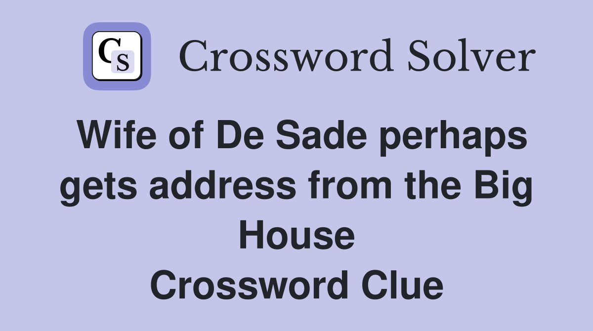 Wife of De Sade perhaps gets address from the Big House Crossword Clue