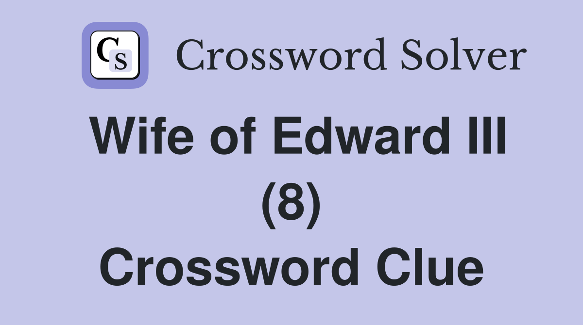 Wife of Edward III (8) Crossword Clue