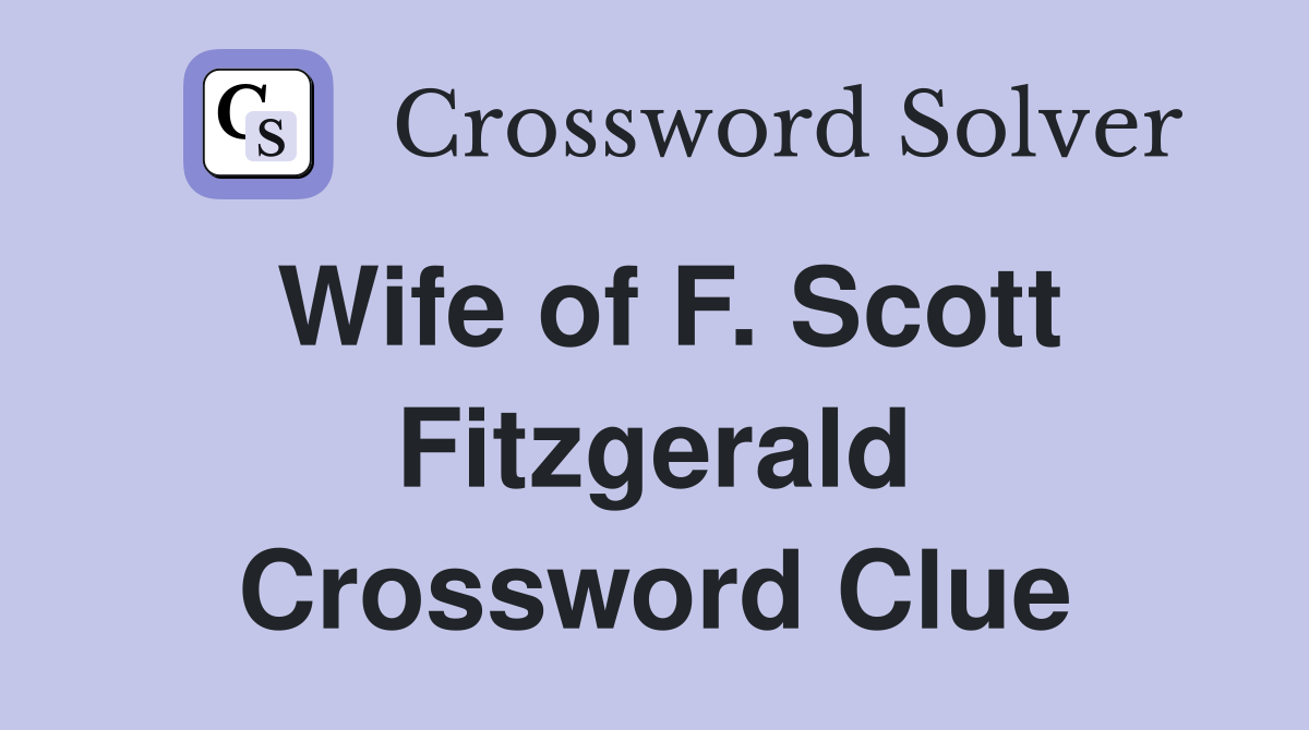 Wife of F. Scott Fitzgerald Crossword Clue