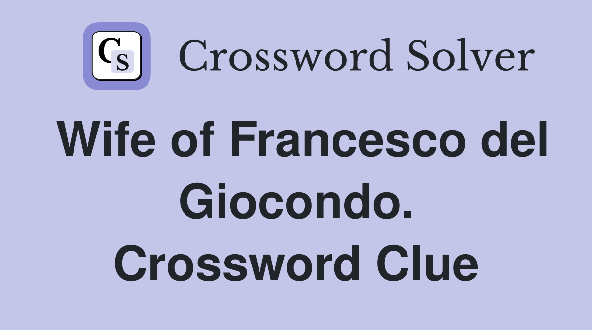 Wife of Francesco del Giocondo. Crossword Clue