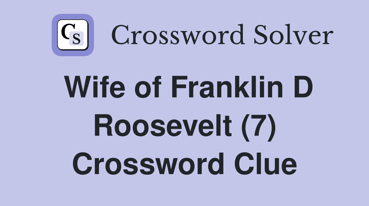 Wife of Franklin D Roosevelt (7) Crossword Clue