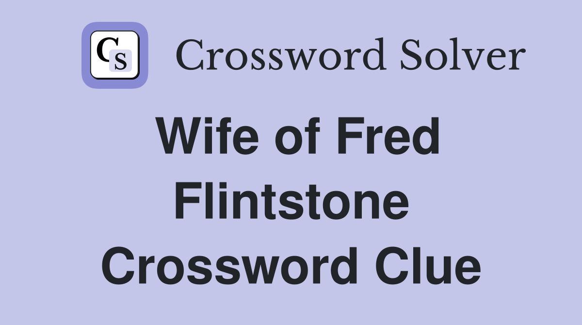 Wife of Fred Flintstone Crossword Clue