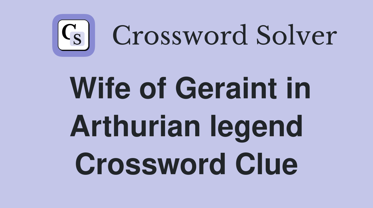 Wife of Geraint in Arthurian legend Crossword Clue