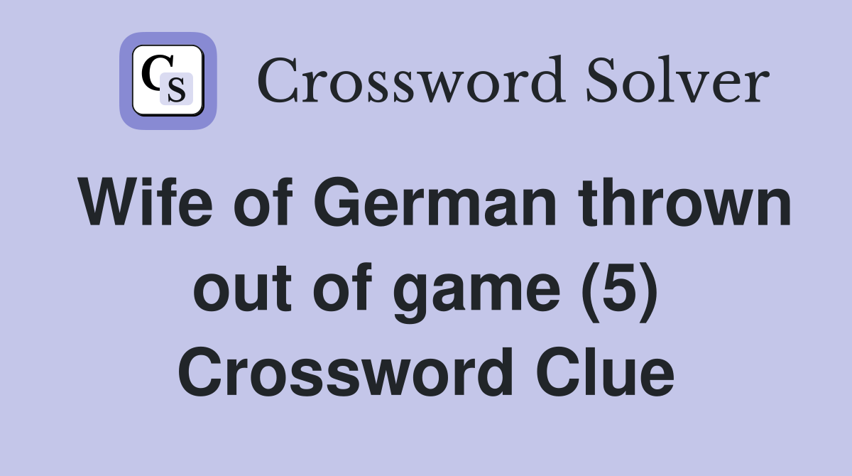 Wife of German thrown out of game (5) Crossword Clue