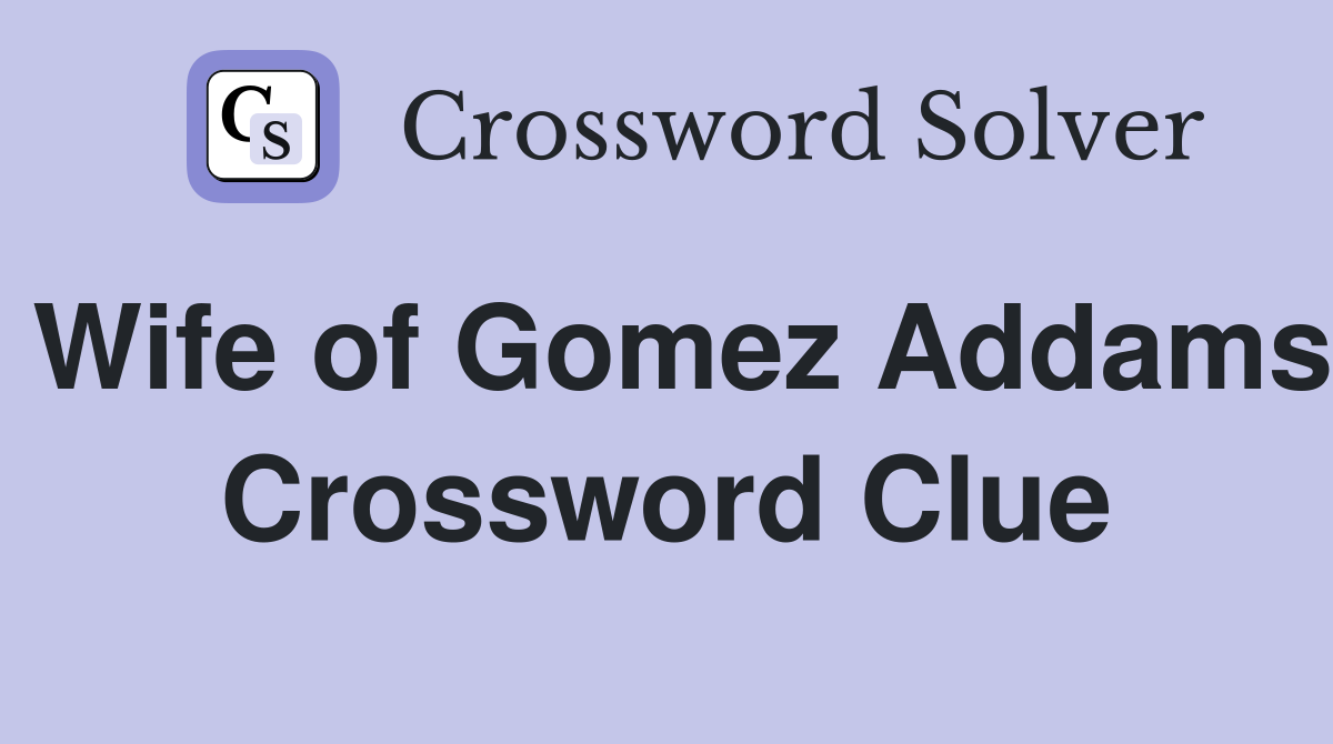 Wife of Gomez Addams Crossword Clue