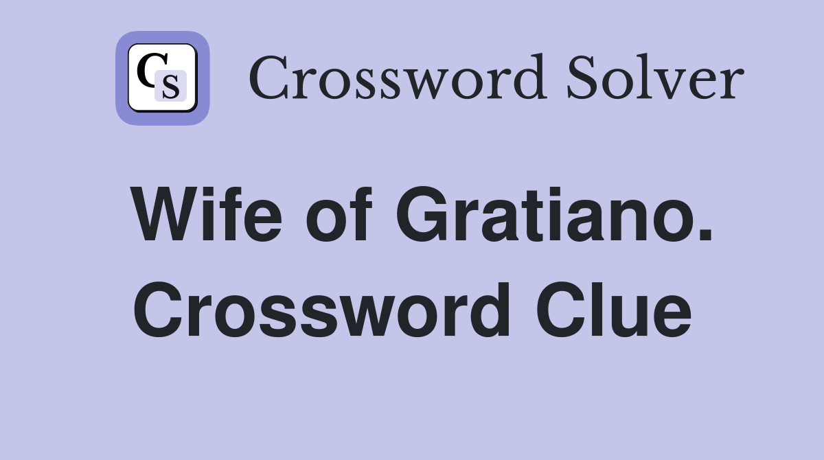 Wife of Gratiano. Crossword Clue