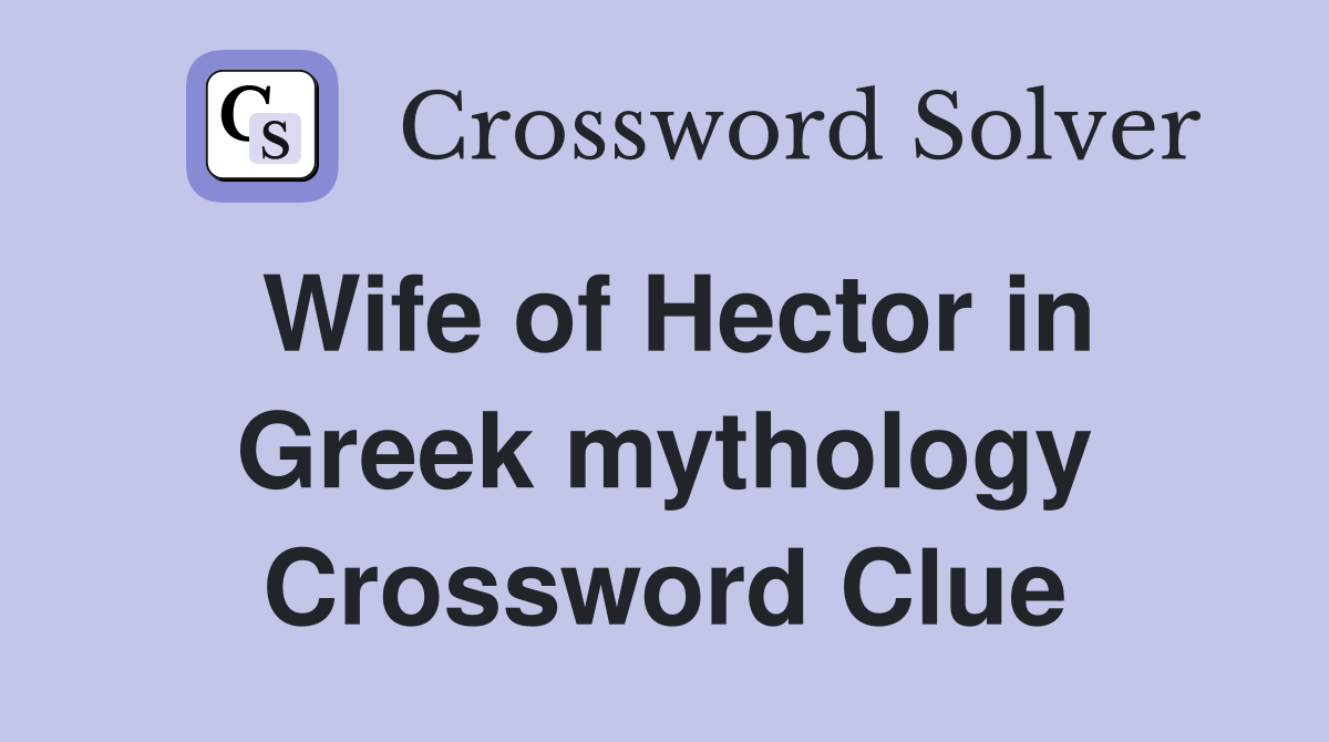 Wife of Hector in Greek mythology Crossword Clue