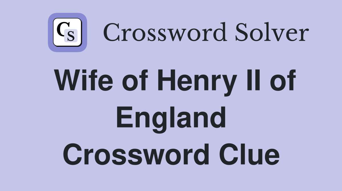 Wife of Henry II of England Crossword Clue