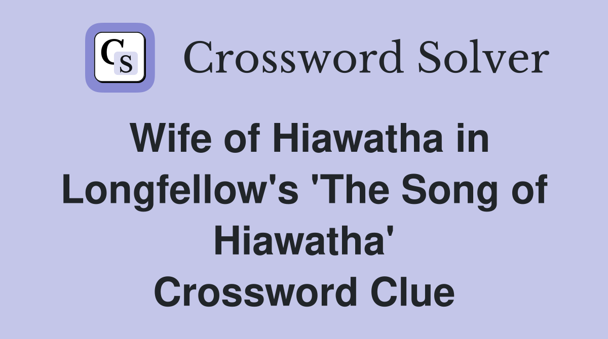 Wife of Hiawatha in Longfellow's 'The Song of Hiawatha' Crossword Clue
