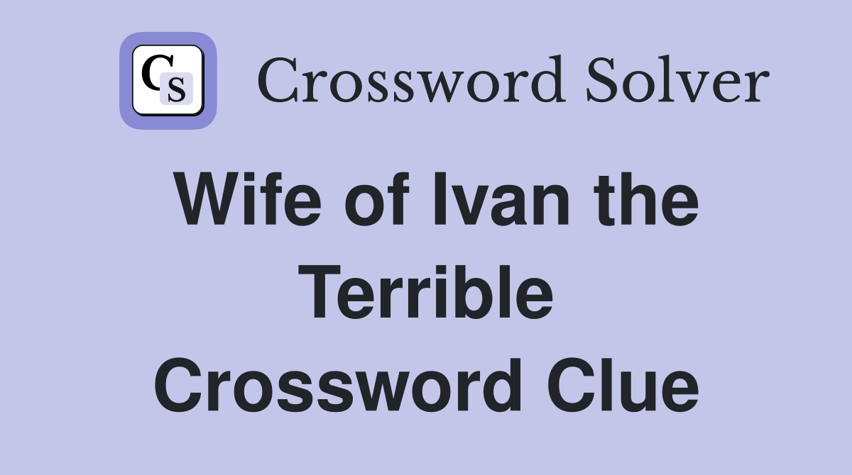 Wife of Ivan the Terrible Crossword Clue