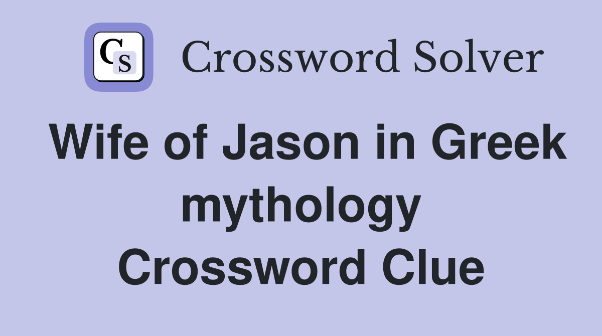 Wife of Jason in Greek mythology Crossword Clue