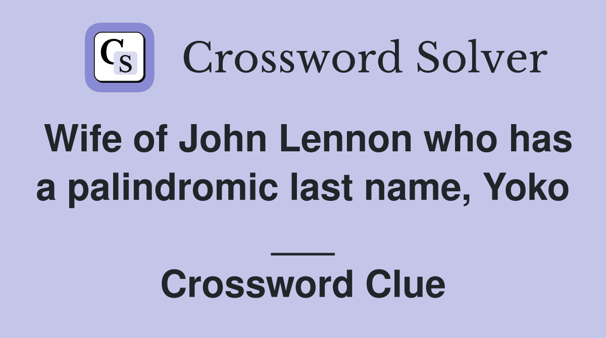 Wife of John Lennon who has a palindromic last name, Yoko ___ Crossword Clue