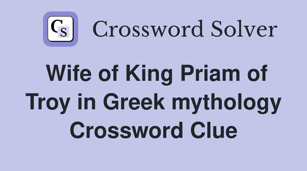 Wife of King Priam of Troy in Greek mythology Crossword Clue