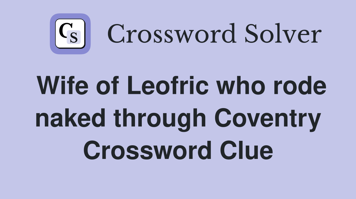 Wife of Leofric who rode naked through Coventry Crossword Clue
